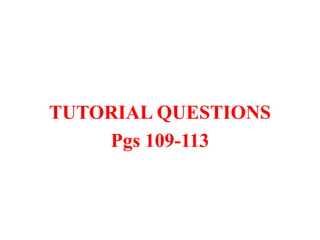 TUTORIAL QUESTIONS
Pgs 109-113
 