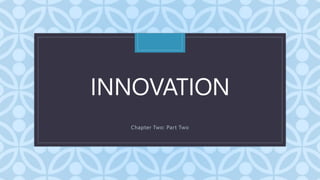 C
INNOVATION
Chapter Two: Part Two
 