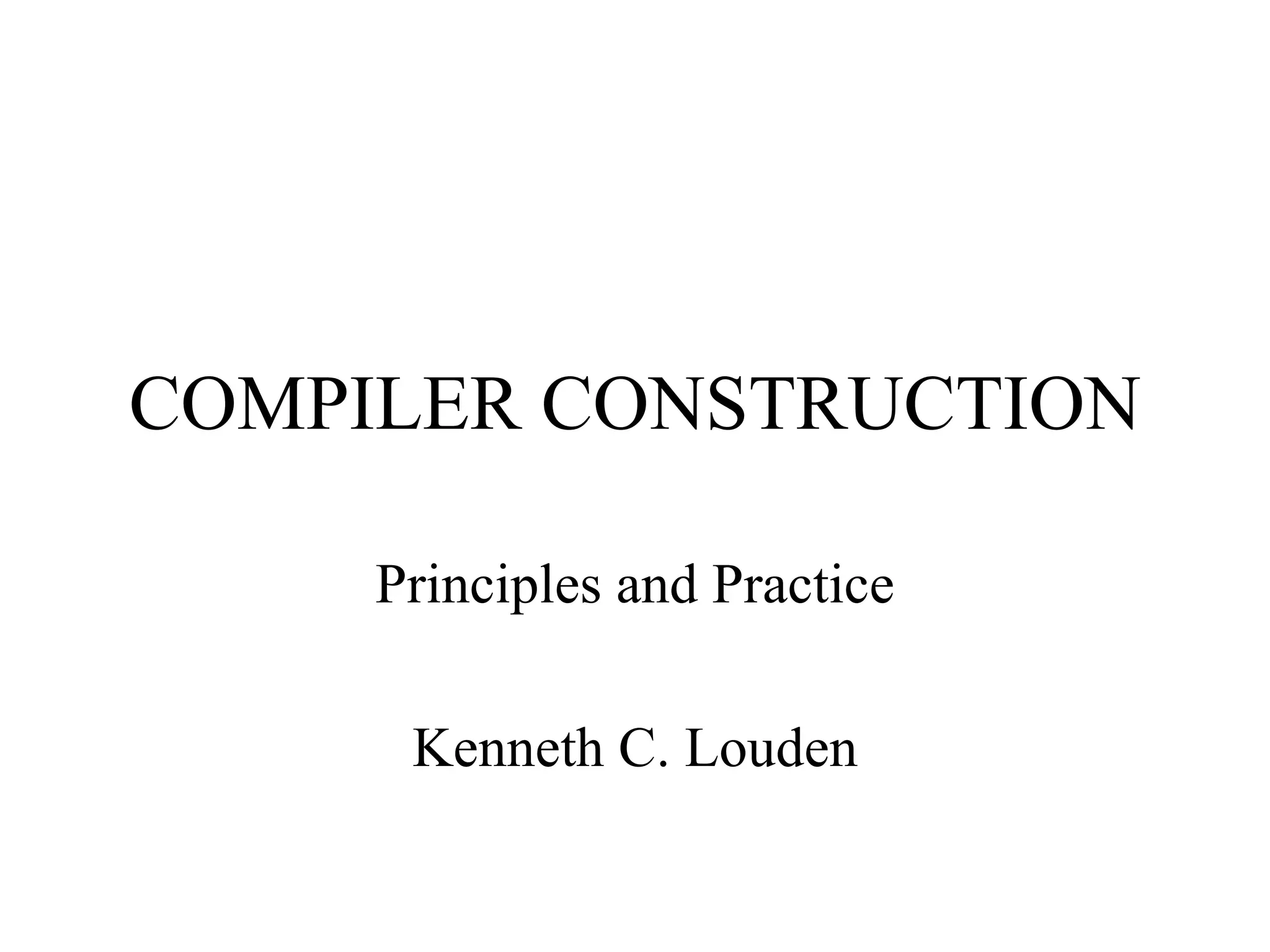 COMPILER CONSTRUCTION Principles and Practice Kenneth C. Louden 