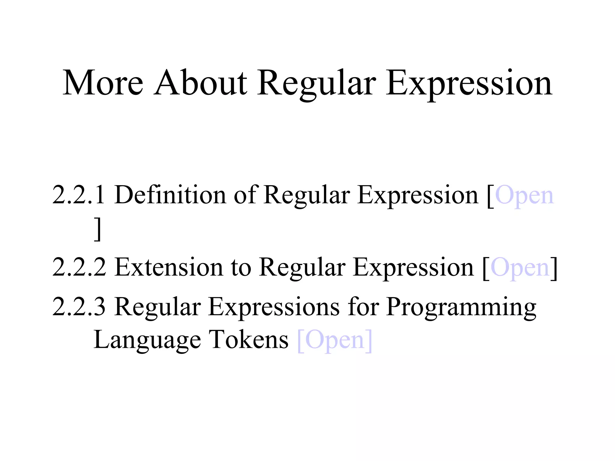 More About Regular Expression 2.2.1 Definition of Regular Expression [ Open ] 2.2.2 Extension to Regular Expression [ Open ] 2.2.3 Regular Expressions for Programming Language Tokens  [Open] 