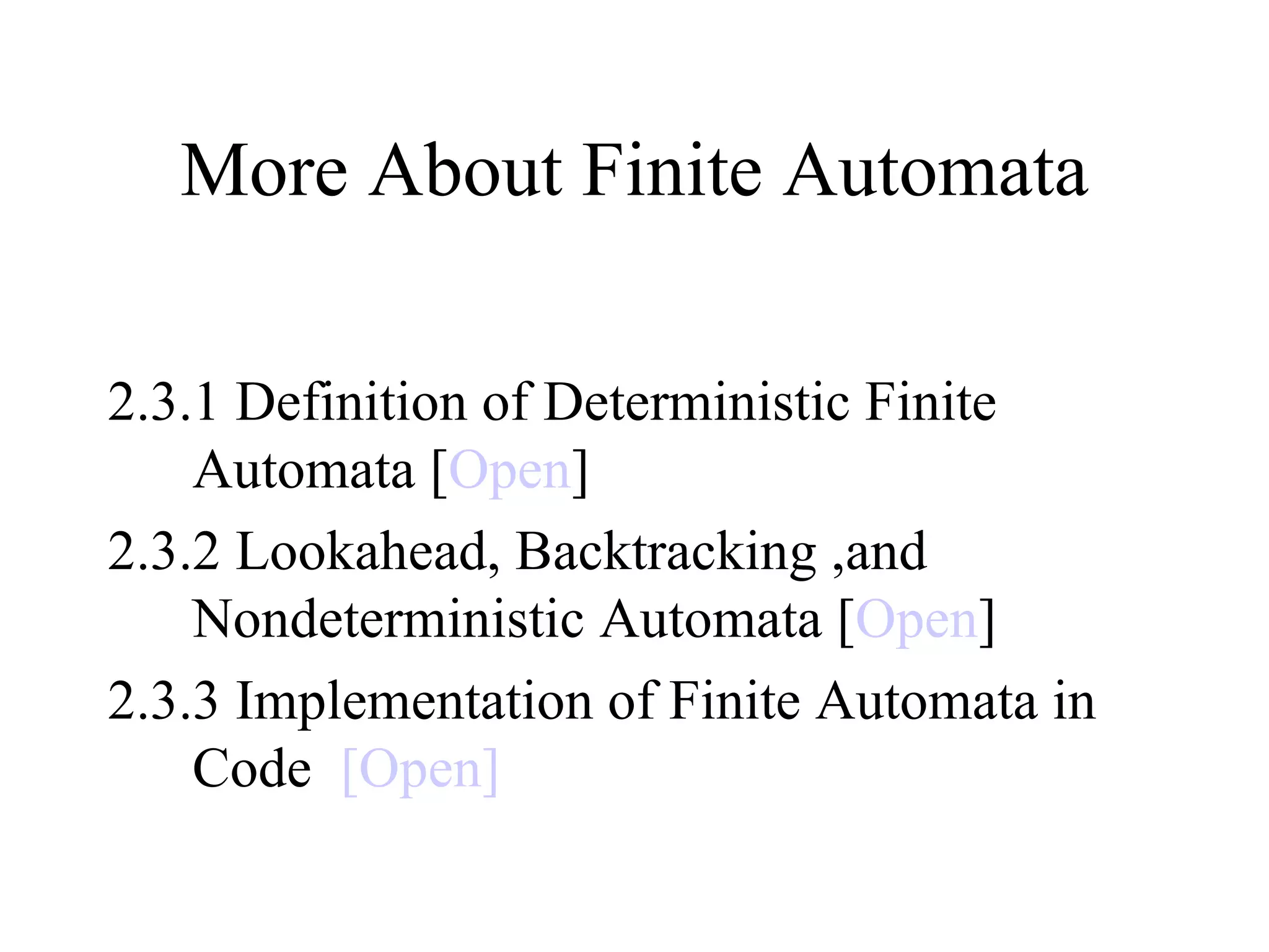 More About Finite Automata 2.3.1 Definition of Deterministic Finite Automata [ Open ] 2.3.2 Lookahead, Backtracking ,and Nondeterministic Automata [ Open ] 2.3.3 Implementation of Finite Automata in Code  [Open] 