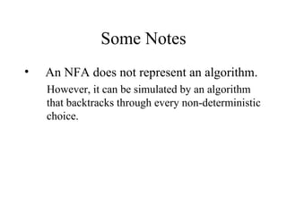 Some Notes An NFA does not represent an algorithm.  However, it can be simulated by an algorithm that backtracks through every non-deterministic choice. 