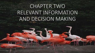 CHAPTER TWO
RELEVANT INFORMATION
AND DECISION MAKING
 