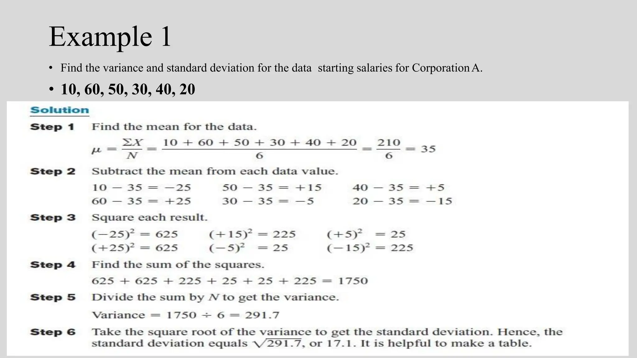 Example 1
• Find the variance and standard deviation for the data starting salaries for CorporationA.
• 10, 60, 50, 30, 40, 20
 
