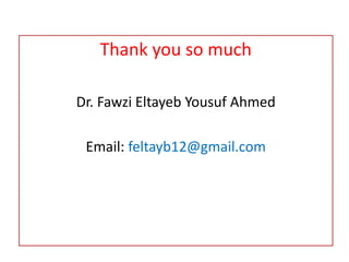 Thank you so much
Dr. Fawzi Eltayeb Yousuf Ahmed
Email: feltayb12@gmail.com
 