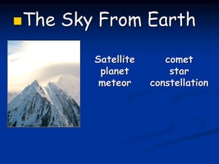 Satellite
planet
meteor
comet
star
constellation
The Sky From Earth
 