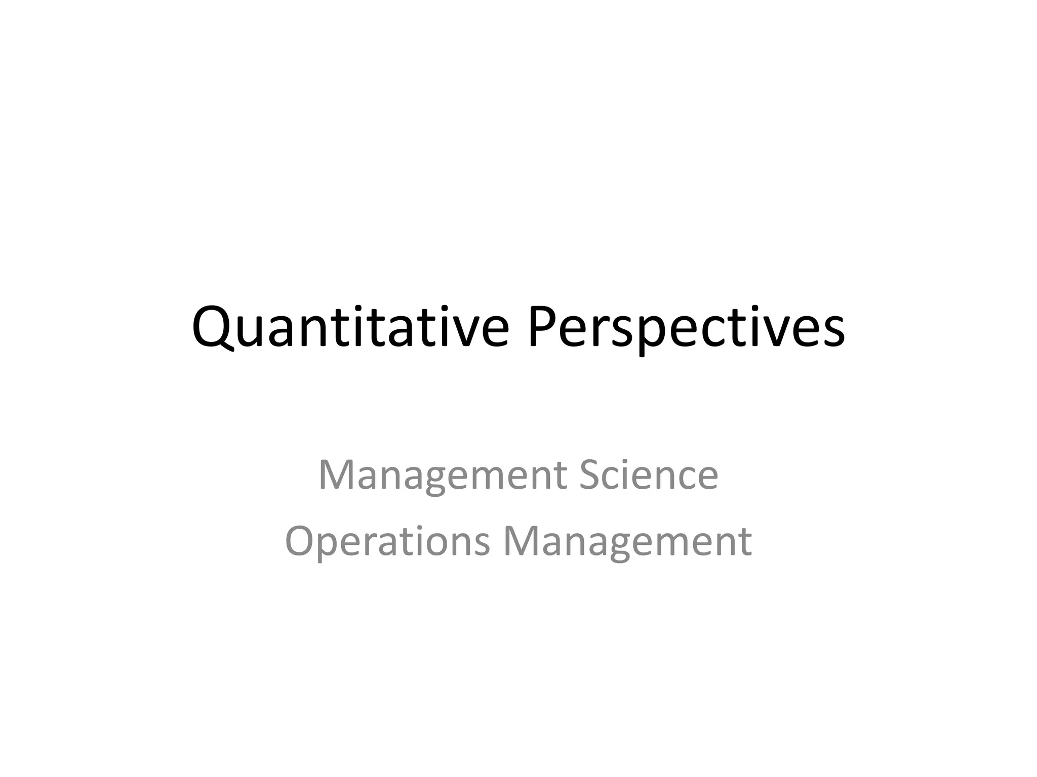 Quantitative Perspectives

    Management Science
   Operations Management
 