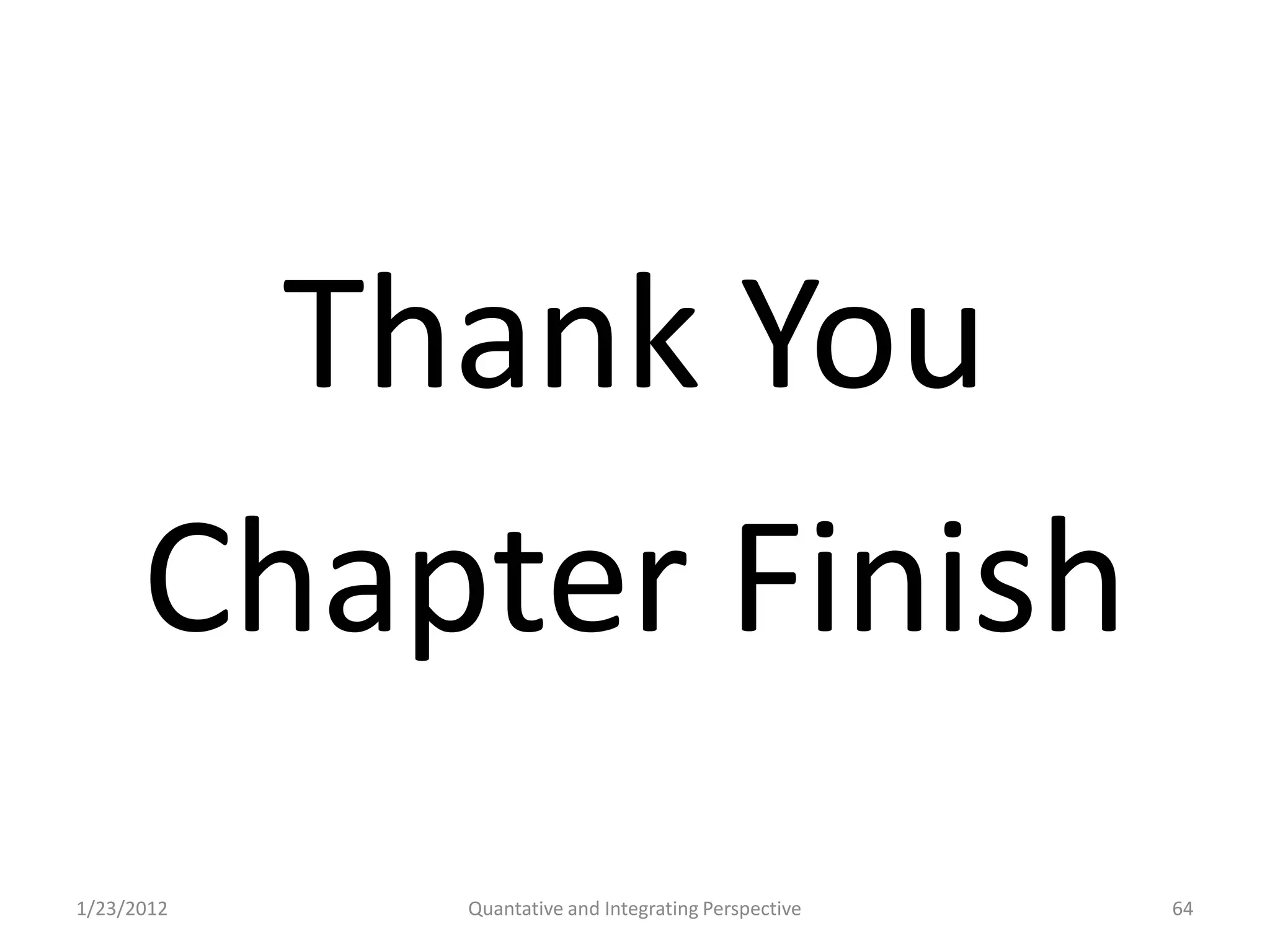 Thank You
      Chapter Finish
1/23/2012   Quantative and Integrating Perspective   64
 