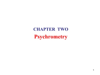 CHAPTER TWO
Psychrometry
1
 