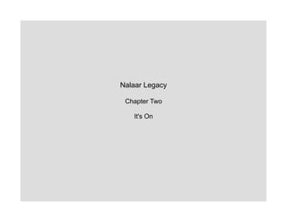 Nalaar Legacy 
Chapter Two 
It's On 
 