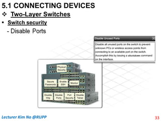 5.1 CONNECTING DEVICES
 Two-Layer Switches
 Switch security
33
Lecturer Kim No @RUPP
 