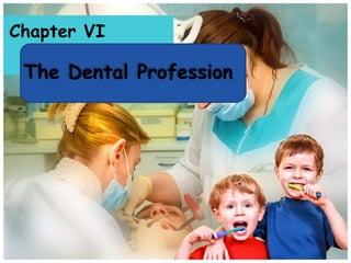 Chapter VI
The Dental Profession
 
