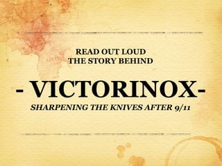 READ OUT LOUD
        THE STORY BEHIND



- VICTORINOX-
 SHARPENING THE KNIVES AFTER 9/11
 