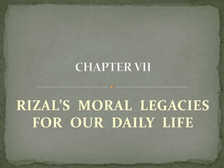 RIZAL’S MORAL LEGACIES
  FOR OUR DAILY LIFE
 