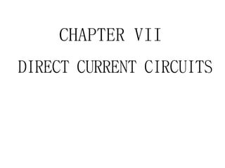 CHAPTER VII
DIRECT CURRENT CIRCUITS
 