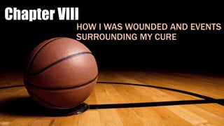 Chapter VIII
HOW I WAS WOUNDED AND EVENTS
SURROUNDING MY CURE
 