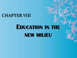 EDUCATION IN THE
NEW MILIEU
 