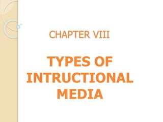 CHAPTER VIII
TYPES OF
INTRUCTIONAL
MEDIA
 