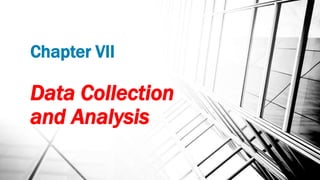 Chapter VII
Data Collection
and Analysis
 