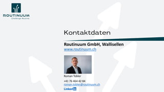 Roman Tobler
+41 76 464 42 84
roman.tobler@routinuum.ch
Kontaktdaten
Routinuum GmbH, Wallisellen
www.routinuum.ch
 