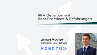 RPA Development
Best Practices & Erfahrungen
Lennart Muchow
Technischer Leiter Schweiz
 