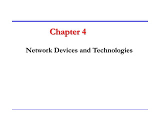 Network Devices and Technologies
Chapter 4
 