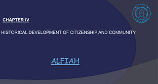 CHAPTER IV
HISTORICAL DEVELOPMENT OF CITIZENSHIP AND COMMUNITY
 