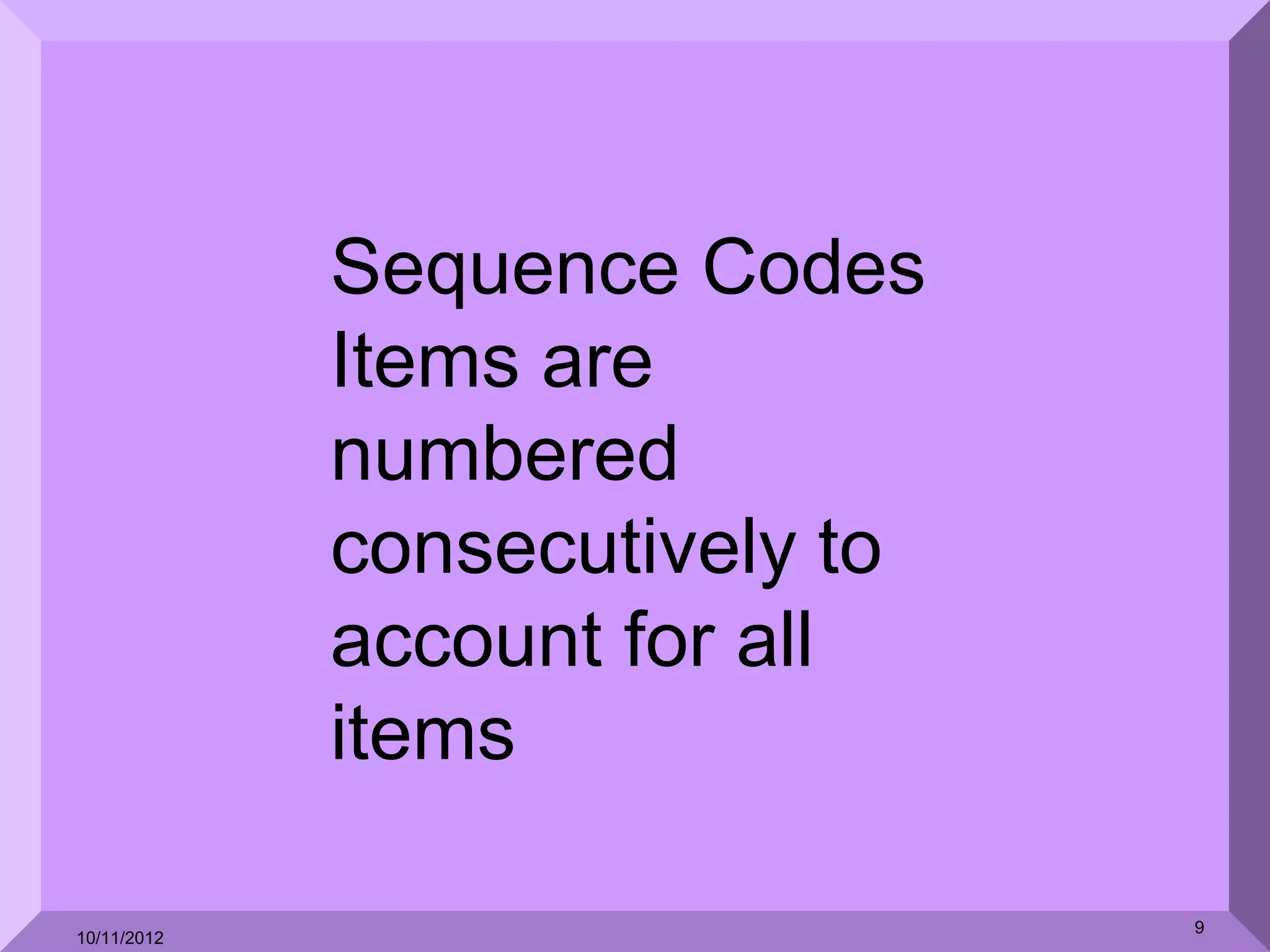 Sequence Codes
             Items are
             numbered
             consecutively to
             account for all
             items

                                9
10/11/2012
 