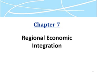 9-1
Chapter 7
Regional Economic
Integration
 