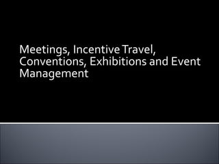 Meetings, Incentive Travel,
Conventions, Exhibitions and Event
Management
 