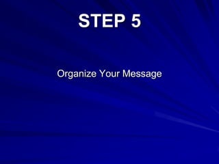 STEP 5
Organize Your Message
 
