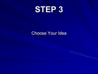 STEP 3
Choose Your Idea
 
