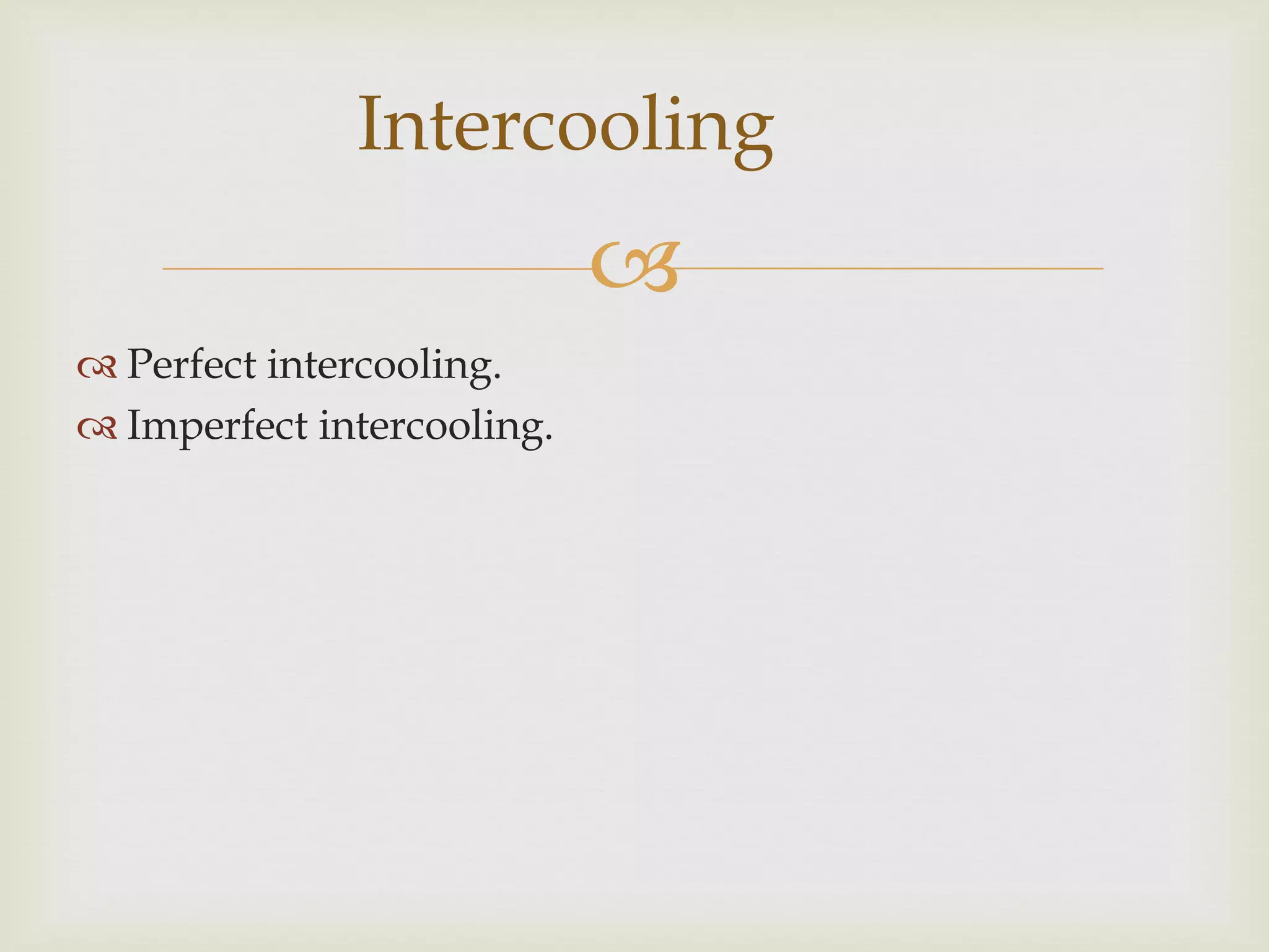 Intercooling


 Perfect intercooling.
 Imperfect intercooling.

 