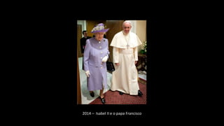 2014 – Isabel II e o papa Francisco
 