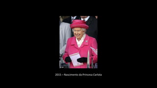 2015 – Nascimento da Princesa Carlota
 