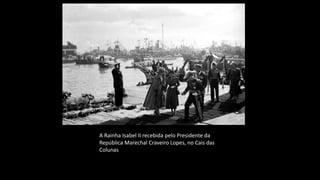 A Rainha Isabel II recebida pelo Presidente da
República Marechal Craveiro Lopes, no Cais das
Colunas
 