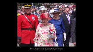 2010 – Isabel II visita Queen’s Park, em Toronto
 