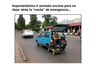 Importantisimo ir sentado encima para no dejar atrás la “rueda” de emergencia... 