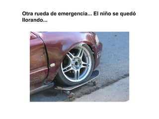 Otra rueda de emergencia... El niño se quedó llorando... 