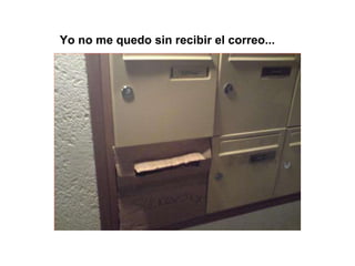 Yo no me quedo sin recibir el correo... 