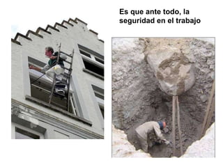 Es que ante todo, la seguridad en el trabajo 