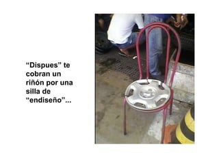 “ Dispues” te cobran un riñón por una silla de “endiseño”... 
