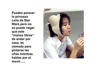 Puedes parecer la princesa Leila de Star Wars pero no se puede negar que este “manos libres” de andar por casa, es cómodo para pintarse las uñas mientras hablas por el movil...... 