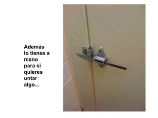 Además lo tienes a mano para si quieres untar algo... 