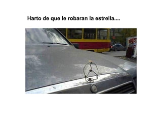 Harto de que le robaran la estrella....
 
