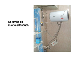Columna de
ducha artesanal...
 