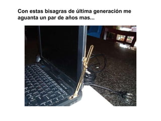 Con estas bisagras de última generación me
aguanta un par de años mas...
 