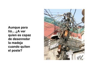 Aunque para
lió... ¿A ver
quien es capaz
de desenredar
la madeja
cuando quiten
el poste?
 