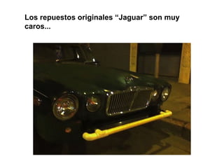 Los repuestos originales “Jaguar” son muy
caros...
 