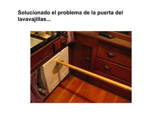 Solucionado el problema de la puerta del
lavavajillas...
 